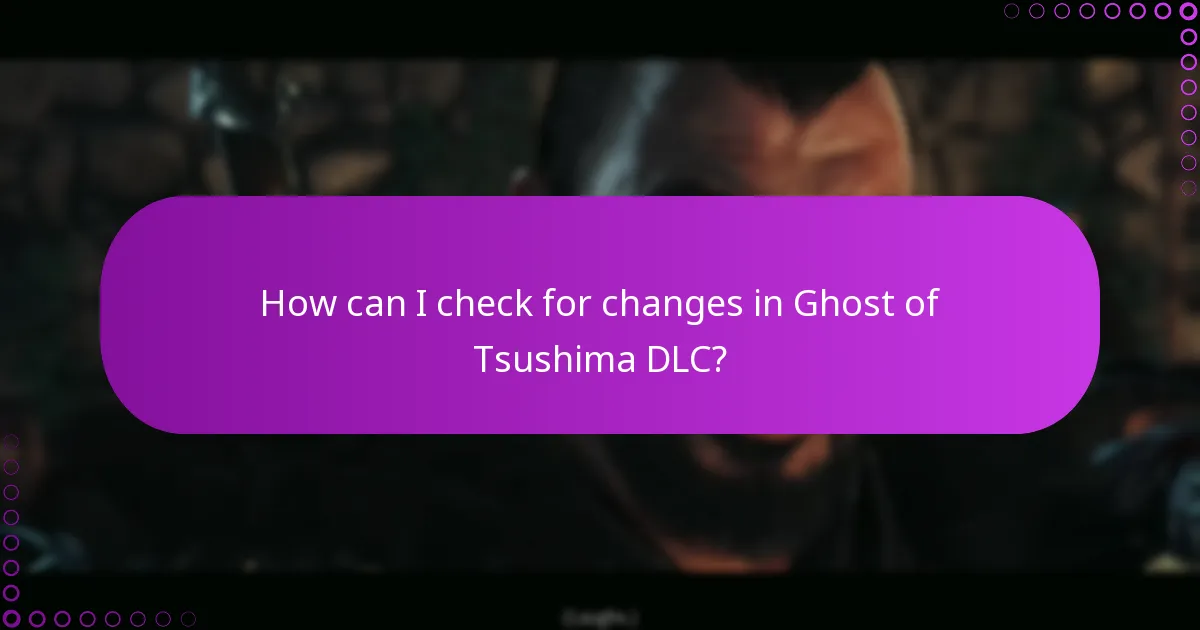How can I check for changes in Ghost of Tsushima DLC?