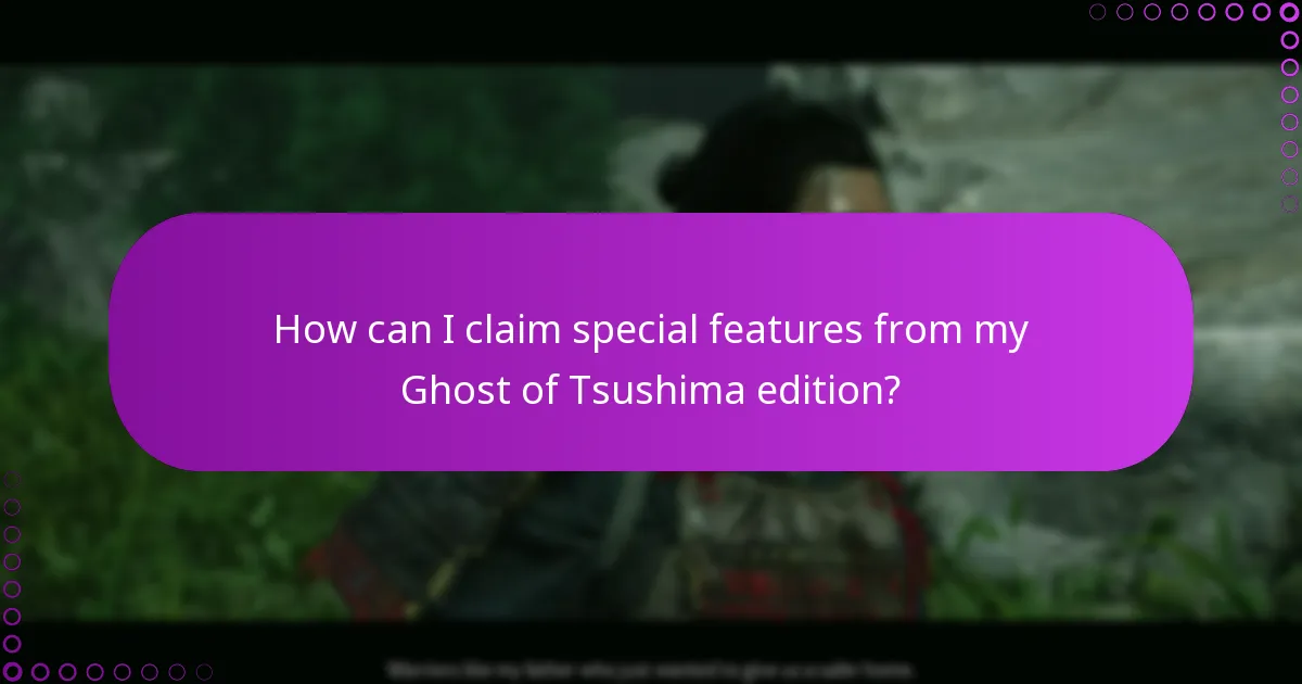 How can I claim special features from my Ghost of Tsushima edition?