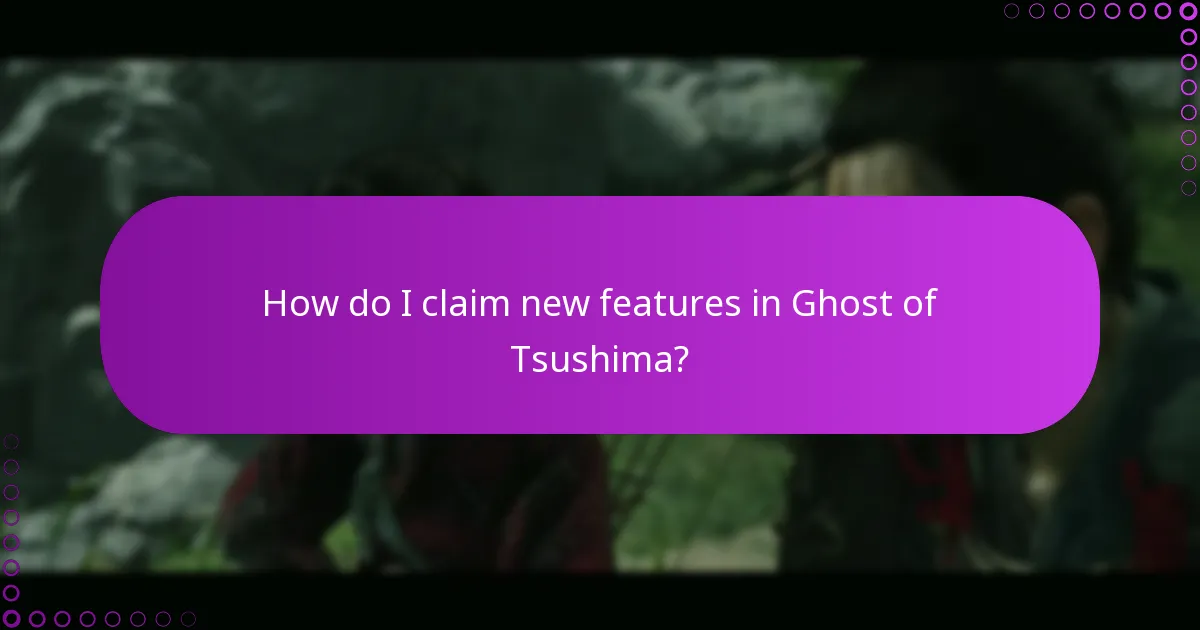 How do I claim new features in Ghost of Tsushima?