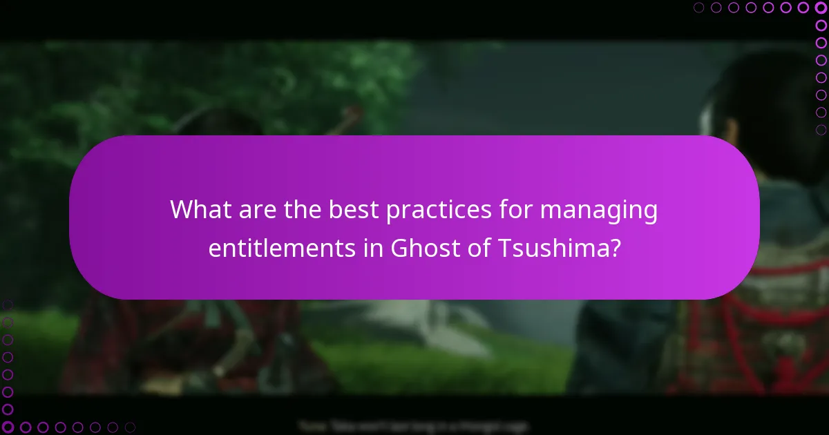 What are the best practices for managing entitlements in Ghost of Tsushima?