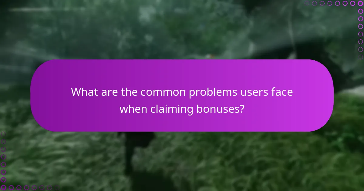 What are the common problems users face when claiming bonuses?