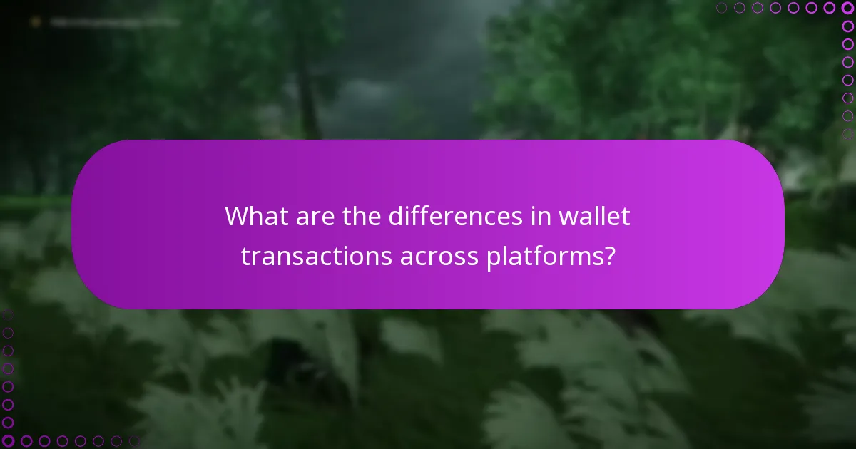 What are the differences in wallet transactions across platforms?